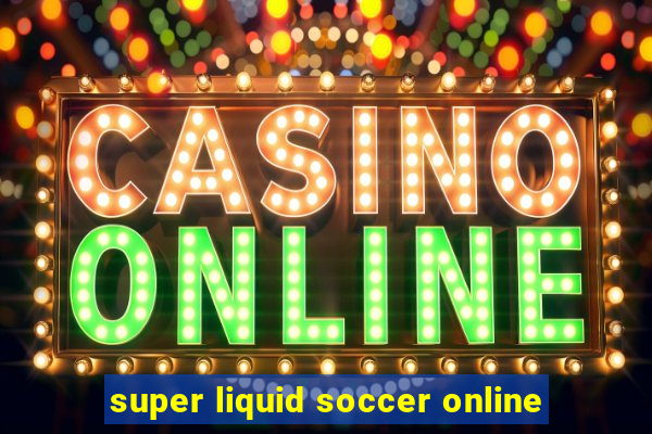 super liquid soccer online